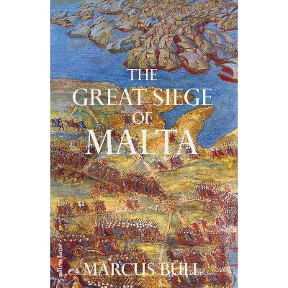 The Great Siege of Malta (Hardback) - Marcus Bull